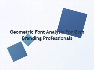 A Rigorous Analysis of Geometric Fonts for Gym Branding